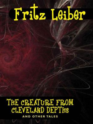 The Creature from Cleveland Depths and Other Tales - Fritz  Leiber