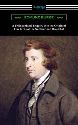 A Philosophical Enquiry into the Origin of Our Ideas of the Sublime and Beautiful - Edmund Burke