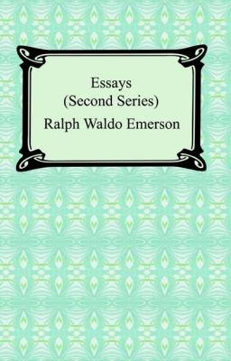 Essays: Second Series - Ralph Waldo Emerson