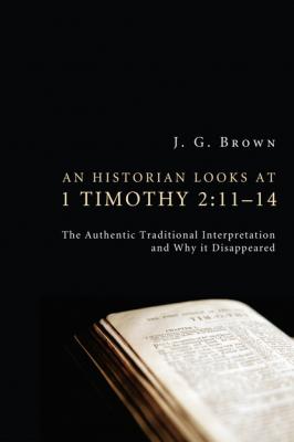 An Historian Looks at 1 Timothy 2:11–14 - J. G. Brown
