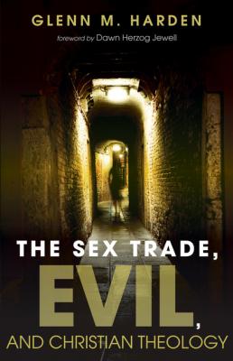 The Sex Trade, Evil, and Christian Theology - Glenn M. Harden