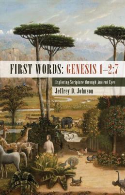 First Words: Genesis 1–2:7 - Jeffrey D. Johnson