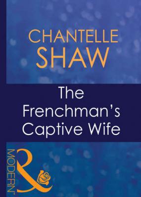The Frenchman's Captive Wife - Chantelle  Shaw