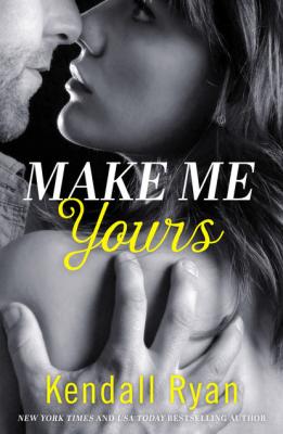 Make Me Yours - Kendall  Ryan