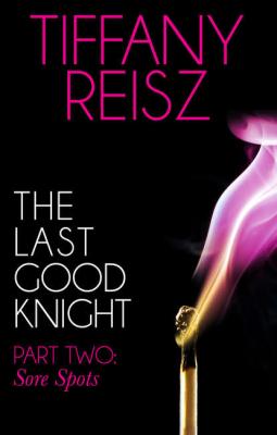 The Last Good Knight Part II: Sore Spots - Tiffany  Reisz