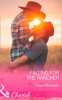Falling For The Rancher - Tanya  Michaels