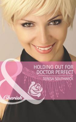 Holding Out for Doctor Perfect - Teresa  Southwick