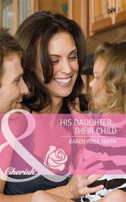 His Daughter...Their Child - Karen Smith Rose