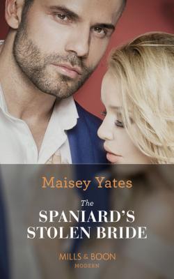 The Spaniard's Stolen Bride - Maisey Yates