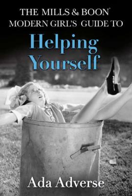 The Mills & Boon Modern Girl’s Guide to: Helping Yourself: Life Hacks for feminists - Ada  Adverse