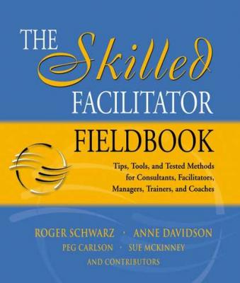 The Skilled Facilitator Fieldbook - Roger  Schwarz