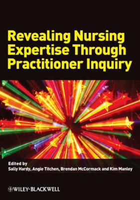 Revealing Nursing Expertise Through Practitioner Inquiry - Brendan  McCormack