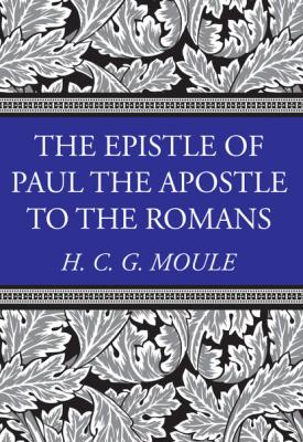 The Epistle of Paul the Apostle to the Romans - Handley C.G. Moule