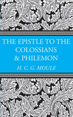 The Epistles to the Colossians and Philemon - Handley C.G. Moule