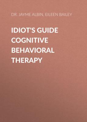 Idiot's Guide Cognitive Behavioral Therapy - Dr. Jayme Albin