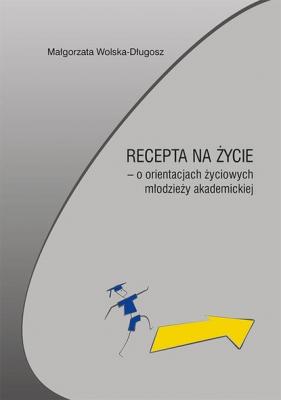 Recepta na życie – o orientacjach życiowych młodzieży akademickiej - Małgorzata Wolska-Długosz