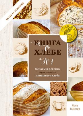 Книга о хлебе № 1. Основы и рецепты правильного домашнего хлеба - Лутц Гайслер