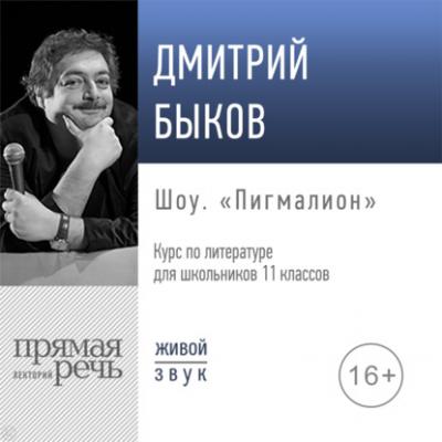 Лекция «Шоу „Пигмалион“» - Дмитрий Быков