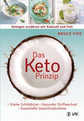 Das Keto-Prinzip: Ketogen ernähren mit Kokosöl und Fett - Bruce  Fife