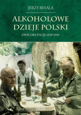 Alkoholowe dzieje Polski. Dwie okupacje 1939-1945 - Jerzy Besala