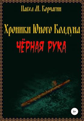 Хроники юного колдуна: Чёрная рука - Павел М. Корчагин