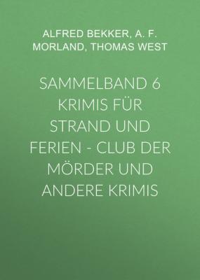Sammelband 6 Krimis für Strand und Ferien - Club der Mörder und andere Krimis - A. F. Morland