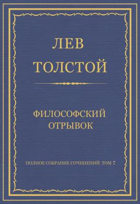 Полное собрание сочинений. Том 7. Произведения 1856–1869 гг. Философский отрывок - Лев Толстой