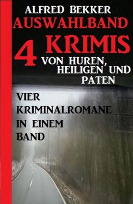 Auswahlband 4 Krimis: Von Huren, Heiligen und Paten - Vier Kriminalromane in einem Band - Alfred Bekker