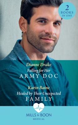 Falling For Her Army Doc / Healed By Their Unexpected Family - Dianne Drake