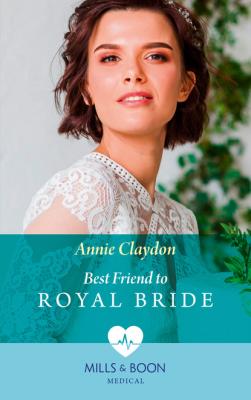 Best Friend To Royal Bride - Annie Claydon