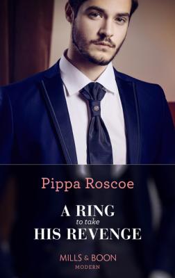 A Ring To Take His Revenge - Pippa Roscoe