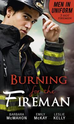Men In Uniform: Burning For The Fireman - Barbara McMahon