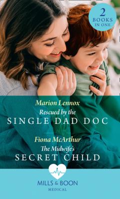 Rescued By The Single Dad Doc / The Midwife's Secret Child - Fiona McArthur