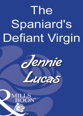 The Spaniard's Defiant Virgin - Jennie Lucas