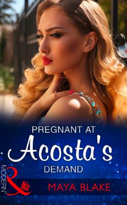 Pregnant At Acosta's Demand - Maya Blake