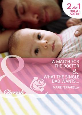 A Match for the Doctor / What the Single Dad Wants… - Marie Ferrarella