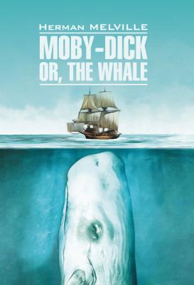 Moby-Dick or, The Whale / Моби Дик, или Белый кит. Книга для чтения на английском языке - Герман Мелвилл