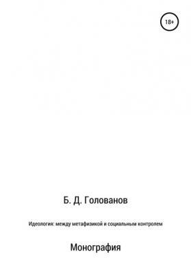 Идеология: между метафизикой и социальным контролем - Борис Дмитриевич Голованов