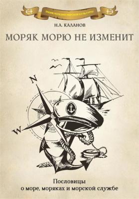 Моряк морю не изменит. Пословицы о море, моряках и морской службе - Николай Каланов
