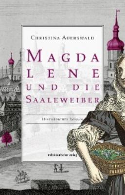 Magdalene und die Saaleweiber - Christina Auerswald