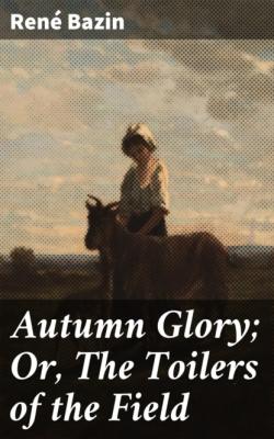 Autumn Glory; Or, The Toilers of the Field - Bazin René