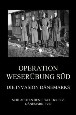 Operation Weserübung Süd: Die Invasion Dänemarks - Группа авторов
