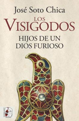 Los visigodos. Hijos de un dios furioso - José Soto Chica