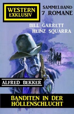 Banditen in der Höllenschlucht: Western Exklusiv Sammelband 7 Romane - Alfred Bekker