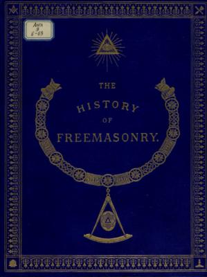 The History of Freemasonry: Its Antiquities, Symbols, Constitutions, Customs, etc. : Vol. III - Robert Freke Gould