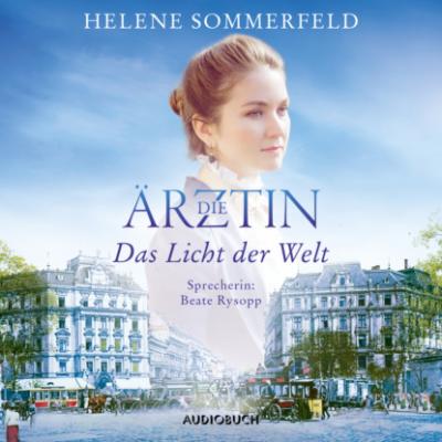 Das Licht der Welt - Die Ärztin, Band 1 (Ungekürzt) - Helene Sommerfeld