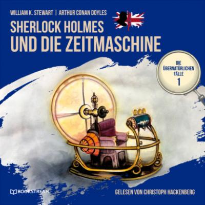 Sherlock Holmes und die Zeitmaschine - Die übernatürlichen Fälle, Folge 1 (Ungekürzt) - Sir Arthur Conan Doyle