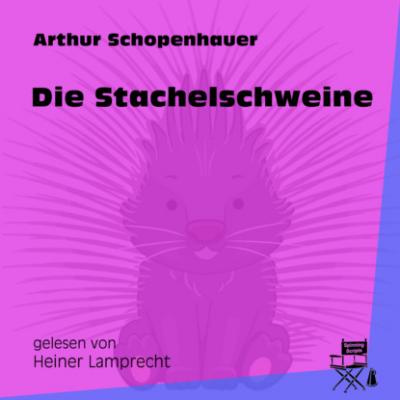 Die Stachelschweine (Ungekürzt) - Arthur Schopenhauer