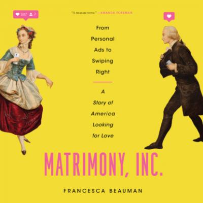Matrimony, Inc. - From Personal Ads to Swiping Right, a Story of America Looking for Love (Unabridged) - Francesca Beauman