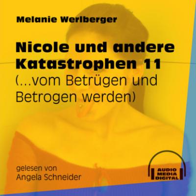 ...vom Betrügen und Betrogen werden - Nicole und andere Katastrophen, Folge 11 (Ungekürzt) - Melanie Werlberger